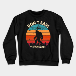 Dont Sass The Squatch Crewneck Sweatshirt