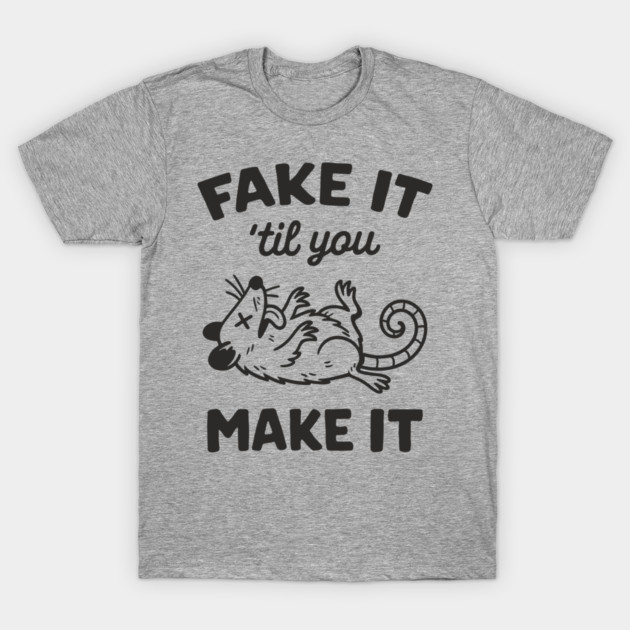 Fake It 'Til You Make It Cynical Sarcasm T-Shirt by Anticorporati