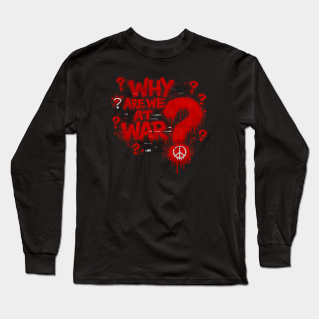 Why Are We At War? Long Sleeve T-Shirt by Charles's Store 8