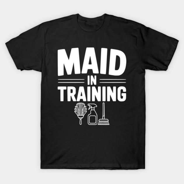 Maid in Training T-Shirt by Frank Ring