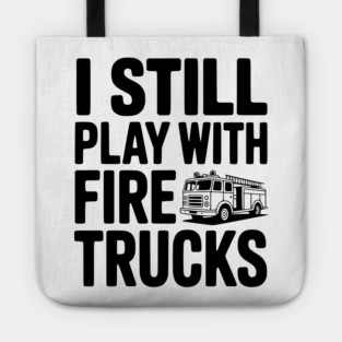 I Still Play with Fire Trucks Tote