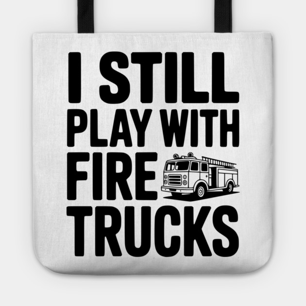 I Still Play with Fire Trucks Tote by Frank Ring