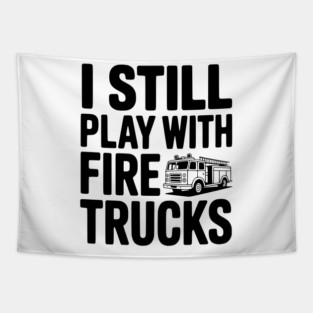 I Still Play with Fire Trucks Tapestry