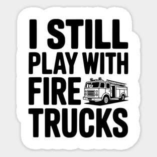 I Still Play with Fire Trucks Magnet