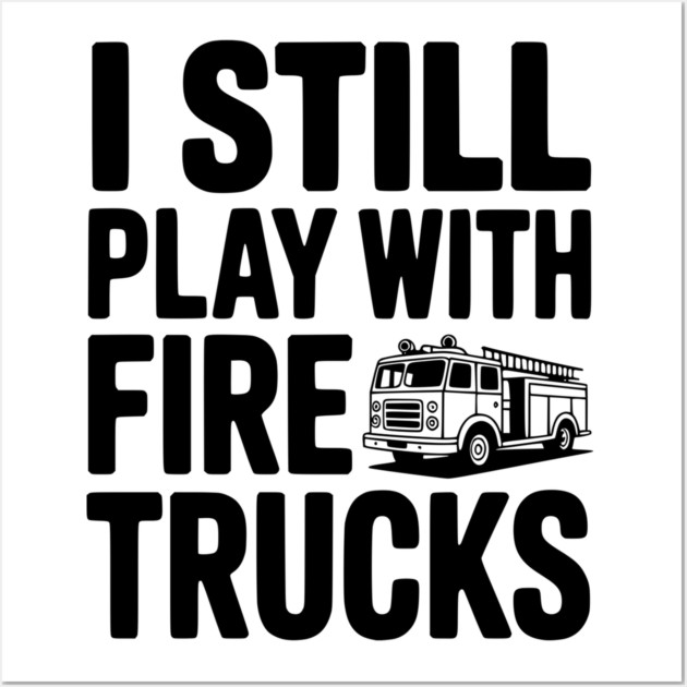 I Still Play with Fire Trucks Wall Art by Frank Ring