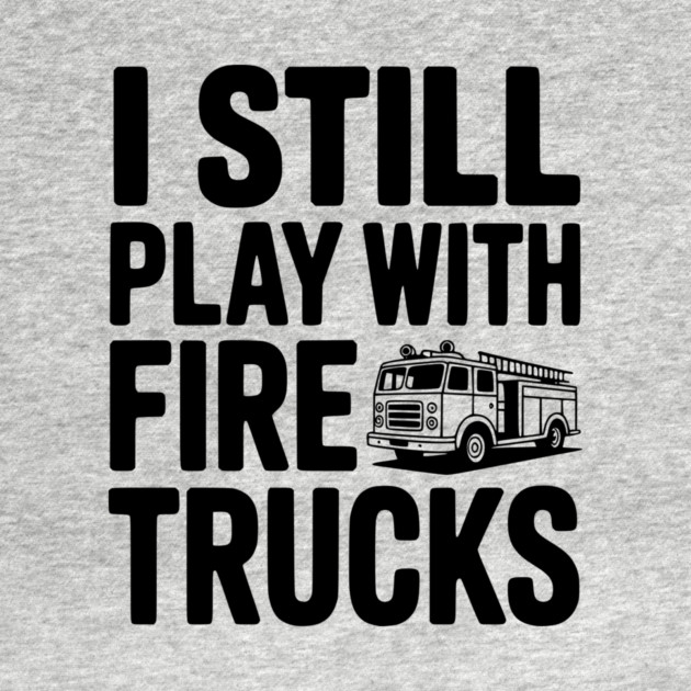 I Still Play with Fire Trucks by Frank Ring