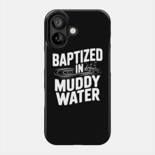 Baptized in Muddy Water Phone Case