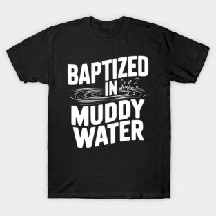Baptized in Muddy Water T-Shirt