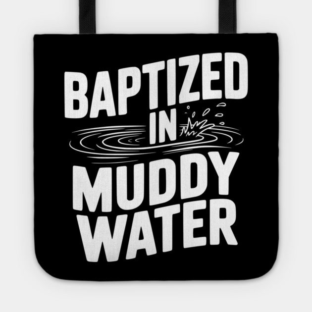 Baptized in Muddy Water Tote by Frank Ring
