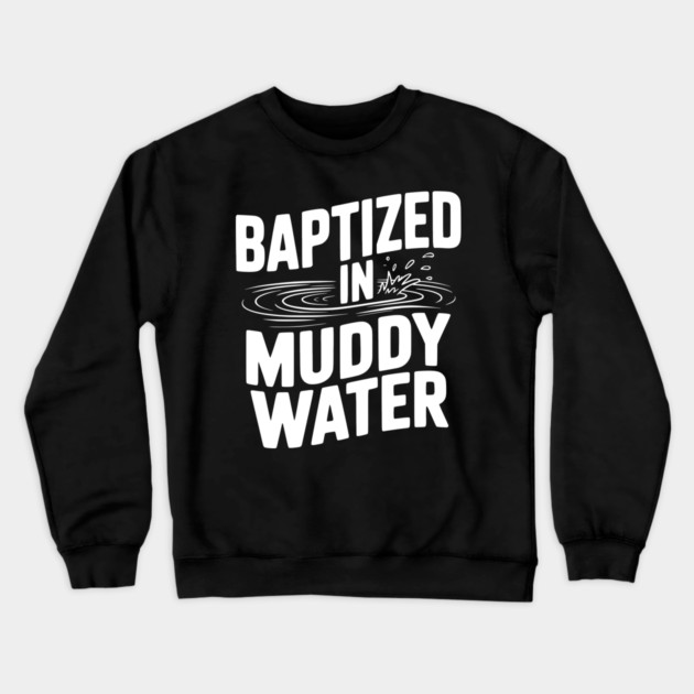 Baptized in Muddy Water Crewneck Sweatshirt by Frank Ring