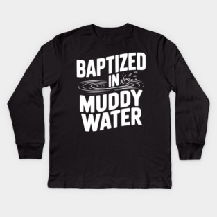 Baptized in Muddy Water Kids Long Sleeve T-Shirt