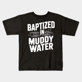 Baptized in Muddy Water Kids T-Shirt
