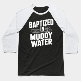 Baptized in Muddy Water Baseball T-Shirt