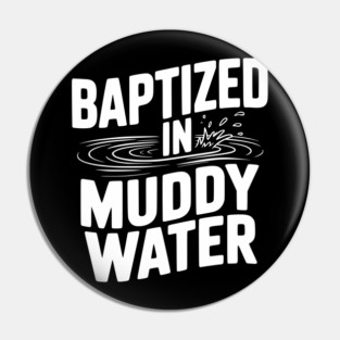 Baptized in Muddy Water Pin
