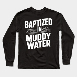 Baptized in Muddy Water Long Sleeve T-Shirt