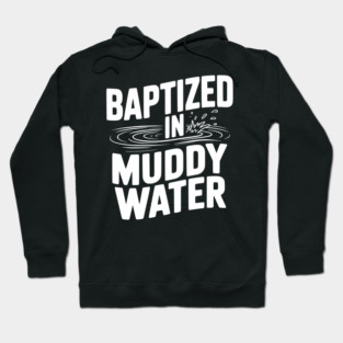 Baptized in Muddy Water Hoodie