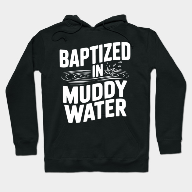 Baptized in Muddy Water Hoodie by Frank Ring