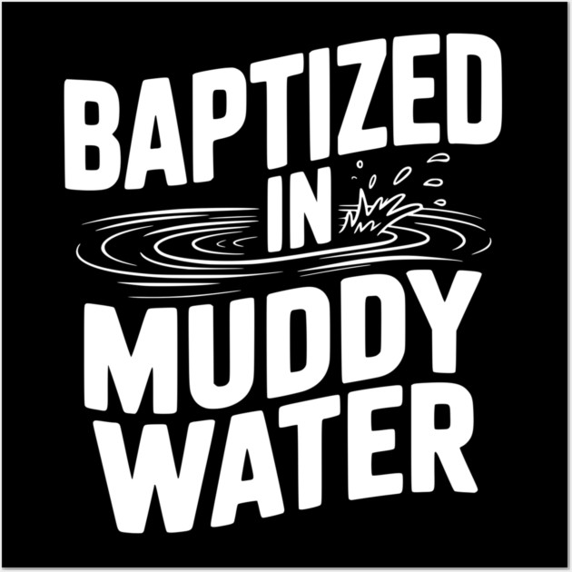 Baptized in Muddy Water Wall Art by Frank Ring
