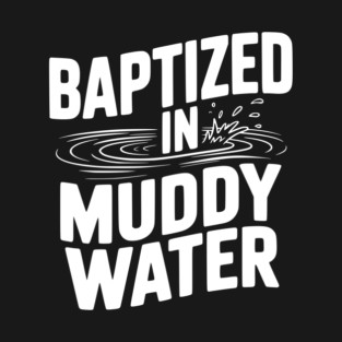 Baptized in Muddy Water T-Shirt