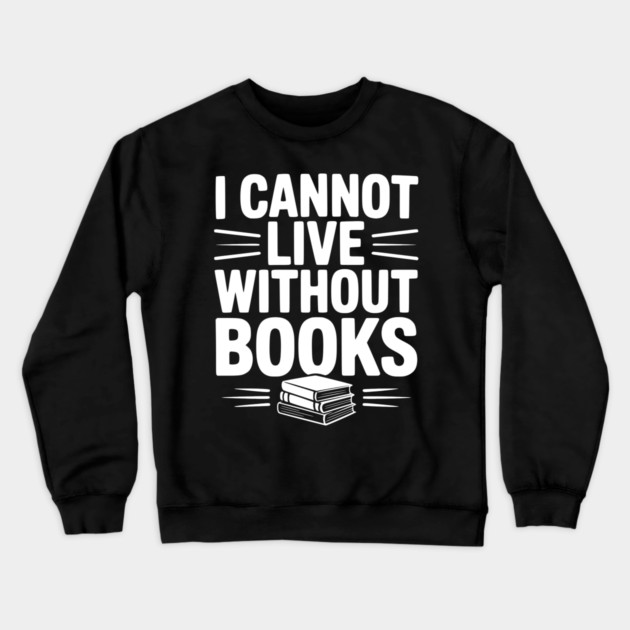 I Cannot Live Without Books Crewneck Sweatshirt by Frank Ring