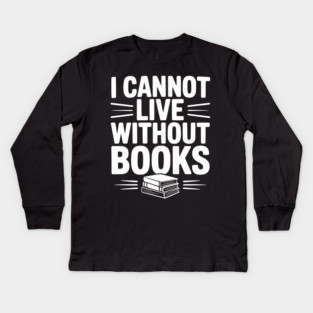 I Cannot Live Without Books Kids Long Sleeve T-Shirt