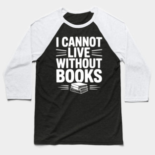 I Cannot Live Without Books Baseball T-Shirt