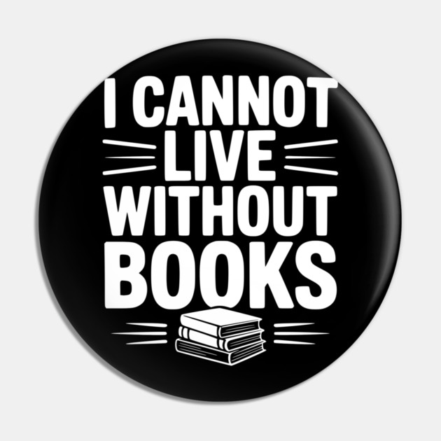 I Cannot Live Without Books Pin by Frank Ring