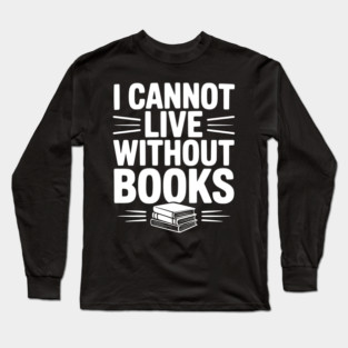 I Cannot Live Without Books Long Sleeve T-Shirt