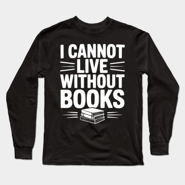 I Cannot Live Without Books Long Sleeve T-Shirt by Frank Ring