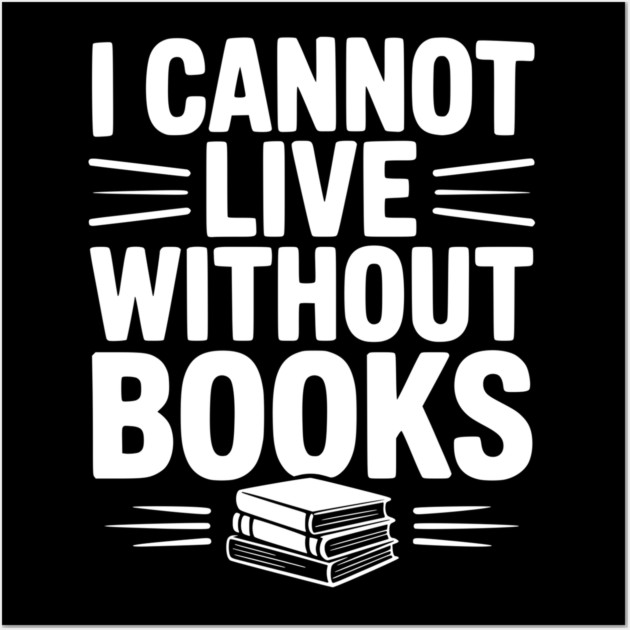 I Cannot Live Without Books Wall Art by Frank Ring