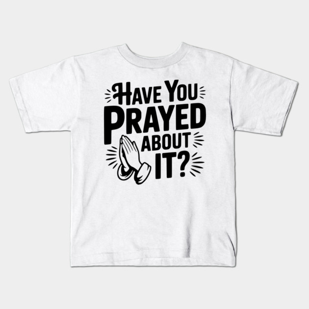 Have You Prayed About It? Kids T-Shirt by Frank Ring
