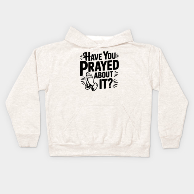 Have You Prayed About It? Kids Hoodie by Frank Ring