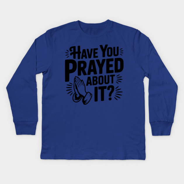 Have You Prayed About It? Kids Long Sleeve T-Shirt by Frank Ring