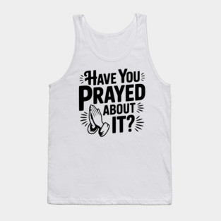 Have You Prayed About It? Tank Top