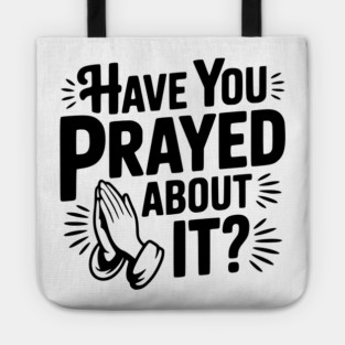 Have You Prayed About It? Tote
