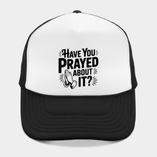 Have You Prayed About It? Hat