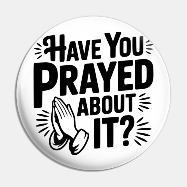 Have You Prayed About It? Pin by Frank Ring