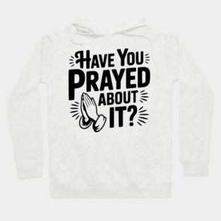 Have You Prayed About It? Hoodie