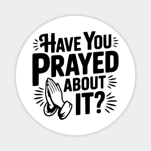 Have You Prayed About It? Magnet by Frank Ring