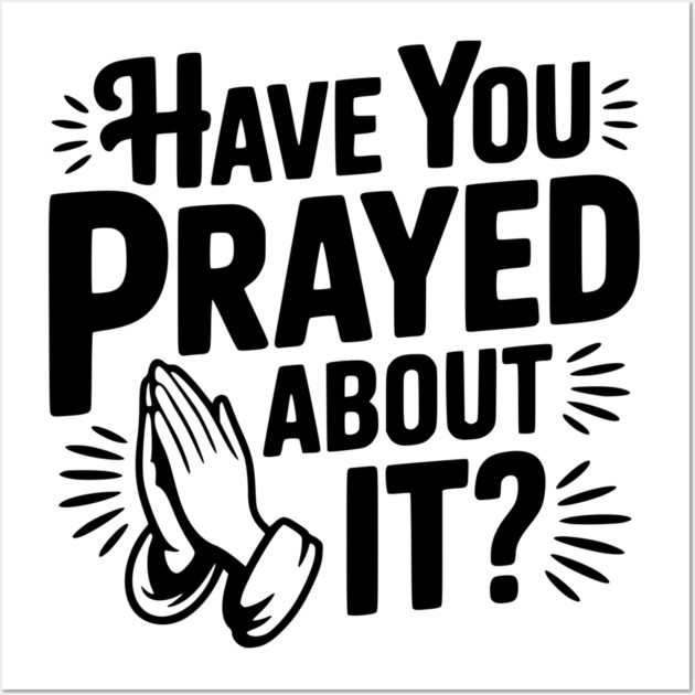 Have You Prayed About It? Wall Art by Frank Ring