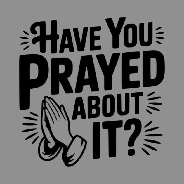 Have You Prayed About It? by Frank Ring