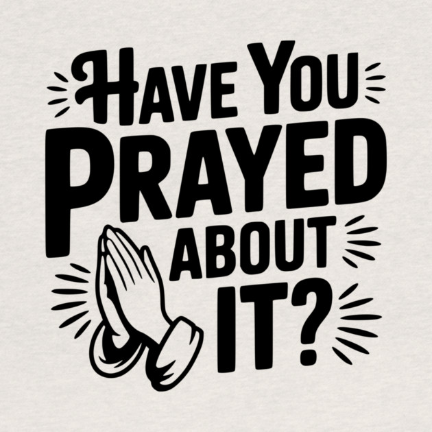 Have You Prayed About It? by Frank Ring