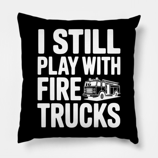 I Still Play with Fire Trucks Pillow by Frank Ring