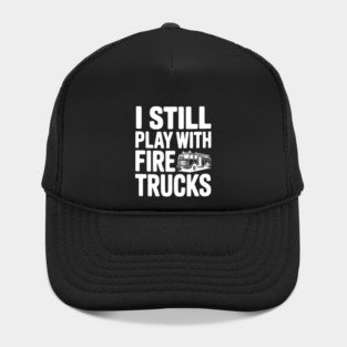 I Still Play with Fire Trucks Hat