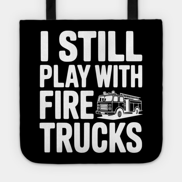 I Still Play with Fire Trucks Tote by Frank Ring