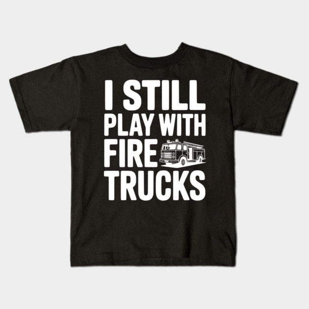I Still Play with Fire Trucks Kids T-Shirt by Frank Ring