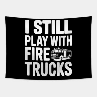 I Still Play with Fire Trucks Tapestry