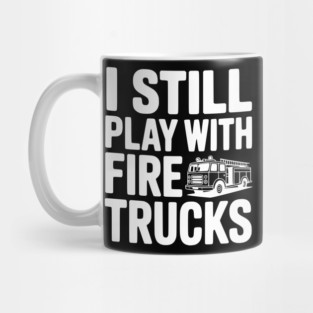 I Still Play with Fire Trucks Mug