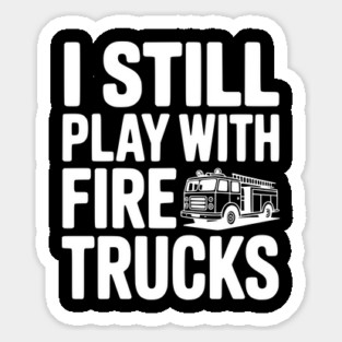I Still Play with Fire Trucks Magnet