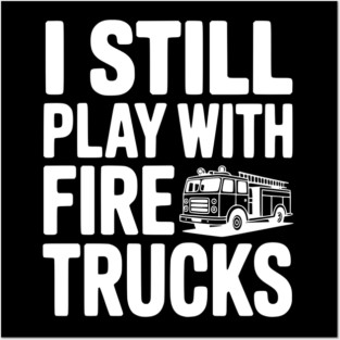 I Still Play with Fire Trucks Posters and Art
